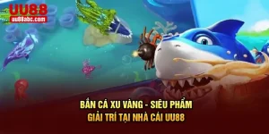 Bắn Cá Xu Vàng - Siêu Phẩm Giải Trí Tại Nhà Cái UU88