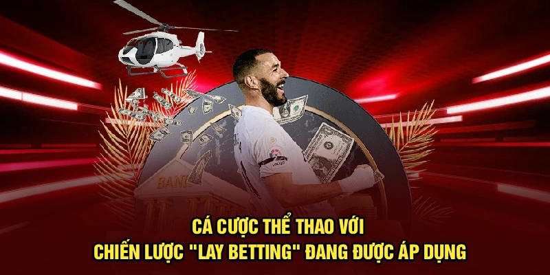 Cá cược thể thao với chiến lược "lay betting" đang được áp dụng