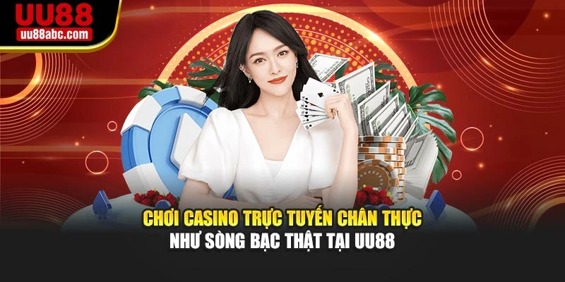 Chơi Casino trực tuyến chân thực như sòng bạc thật tại UU88