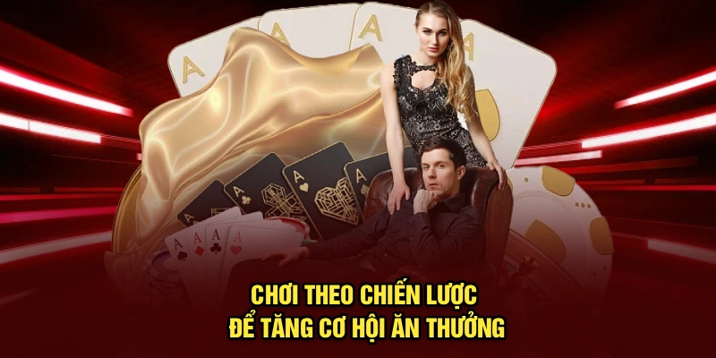 Chơi theo chiến lược để tăng cơ hội ăn thưởng