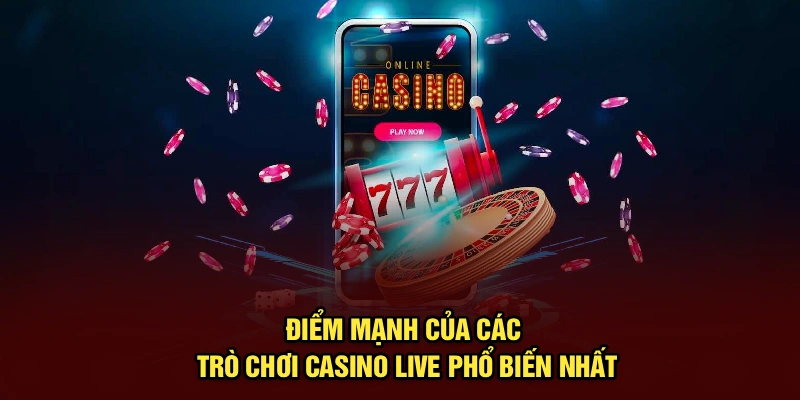 Điểm mạnh của các trò chơi casino live phổ biến nhất