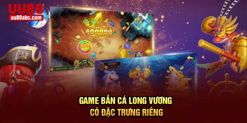 Game bắn cá long vương có đặc trưng riêng