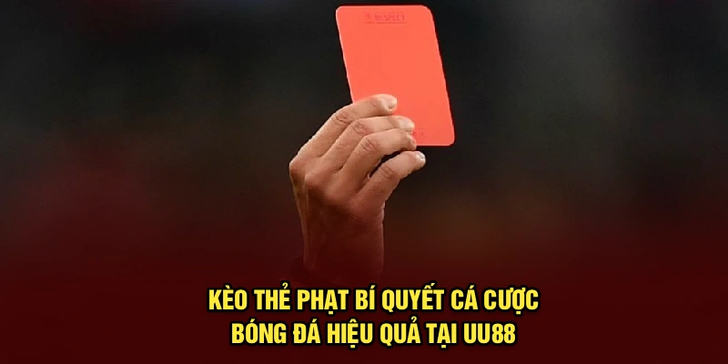 Kèo Thẻ Phạt | Bí Quyết Cá Cược Bóng Đá Hiệu Quả Tại UU88