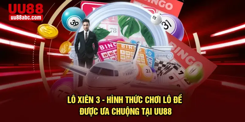 Lô Xiên 3 - Hình Thức Chơi Lô Đề Được Ưa Chuộng Tại UU88