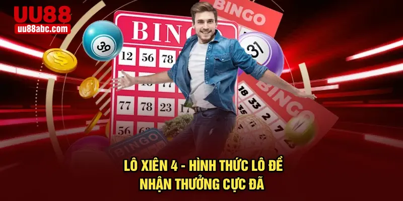 Lô xiên 4 - Hình thức lô đề nhận thưởng cực đã
