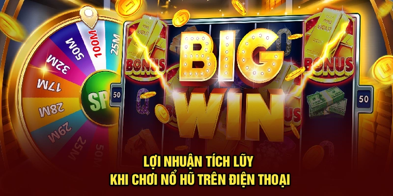 Lợi nhuận tích lũy khi chơi nổ hũ trên điện thoại