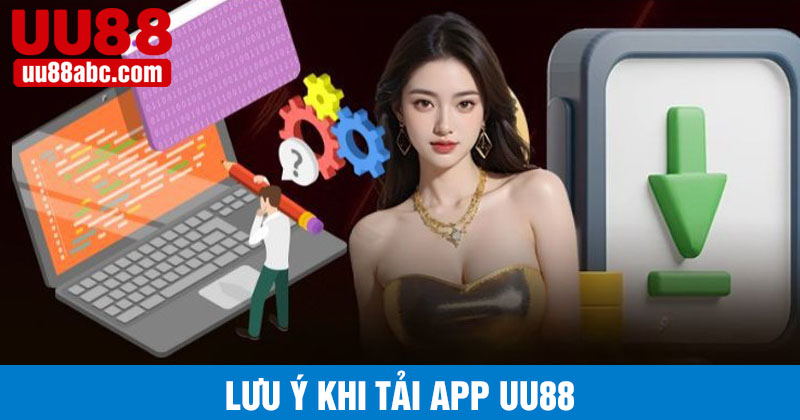 Lưu ý khi tải app uu88 đảm bảo thành công