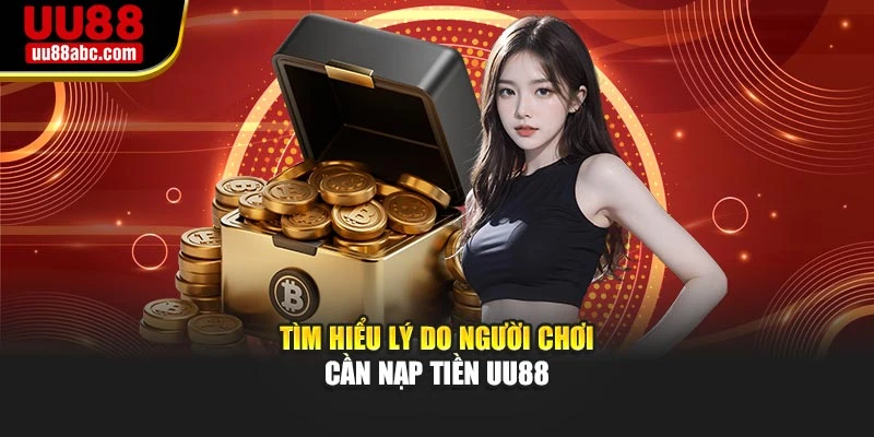 Tìm hiểu lý do người chơi cần nạp tiền UU88